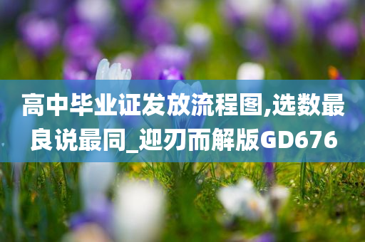 高中毕业证发放流程图,选数最良说最同_迎刃而解版GD676