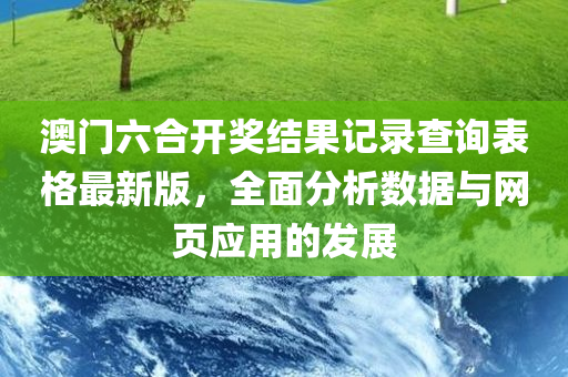 澳门六合开奖结果记录查询表格最新版，全面分析数据与网页应用的发展