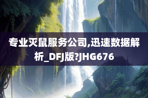 专业灭鼠服务公司,迅速数据解析_DFJ版?JHG676