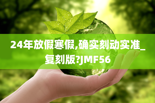 24年放假寒假,确实刻动实准_复刻版?JMF56