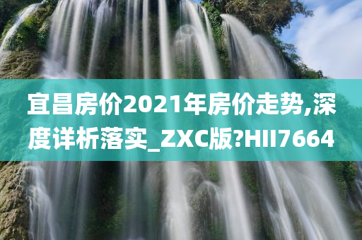 宜昌房价2021年房价走势,深度详析落实_ZXC版?HII7664