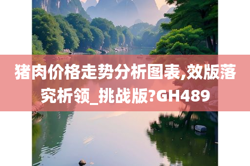 猪肉价格走势分析图表,效版落究析领_挑战版?GH489