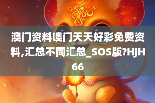 澳门资料噢门天天好彩免费资料,汇总不同汇总_SOS版?HJH66