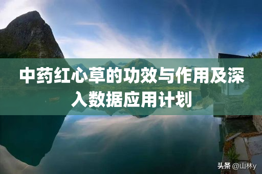 中药红心草的功效与作用及深入数据应用计划