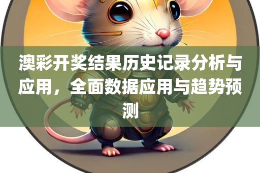 澳彩开奖结果历史记录分析与应用，全面数据应用与趋势预测