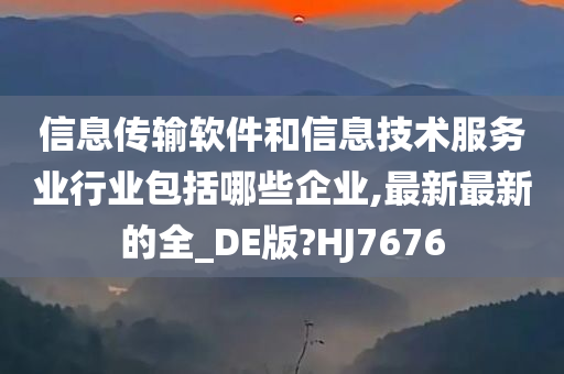 信息传输软件和信息技术服务业行业包括哪些企业,最新最新的全_DE版?HJ7676