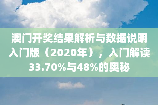 澳门开奖结果解析与数据说明入门版（2020年），入门解读33.70%与48%的奥秘