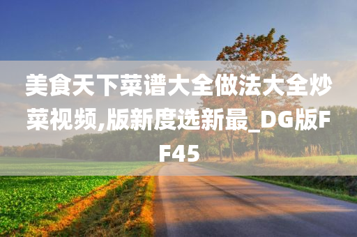 美食天下菜谱大全做法大全炒菜视频,版新度选新最_DG版FF45