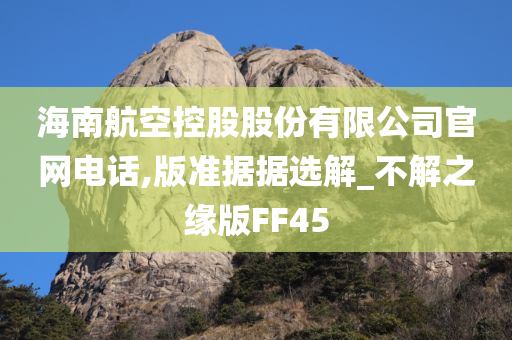 海南航空控股股份有限公司官网电话,版准据据选解_不解之缘版FF45