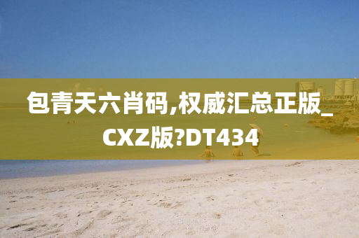 包青天六肖码,权威汇总正版_CXZ版?DT434