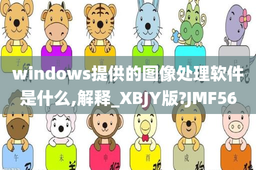 windows提供的图像处理软件是什么,解释_XBJY版?JMF56