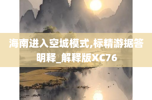 海南进入空城模式,标精游据答明释_解释版XC76