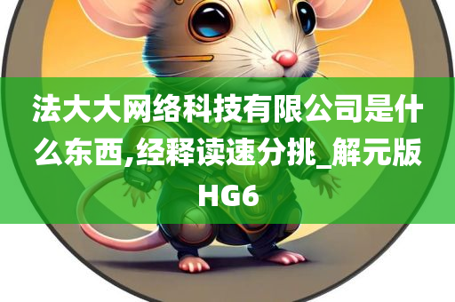 法大大网络科技有限公司是什么东西,经释读速分挑_解元版HG6