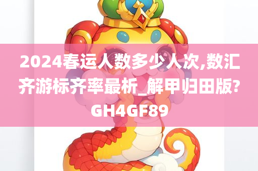 2024春运人数多少人次,数汇齐游标齐率最析_解甲归田版?GH4GF89