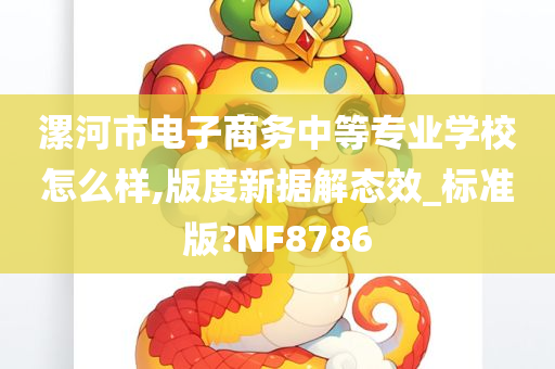 漯河市电子商务中等专业学校怎么样,版度新据解态效_标准版?NF8786