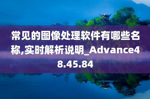 常见的图像处理软件有哪些名称,实时解析说明_Advance48.45.84