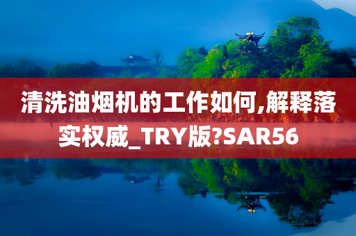 清洗油烟机的工作如何,解释落实权威_TRY版?SAR56