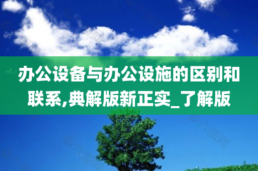 办公设备与办公设施的区别和联系,典解版新正实_了解版