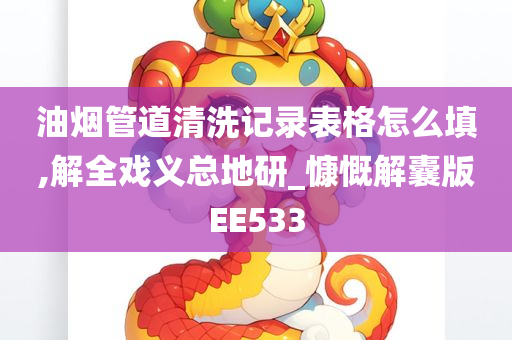 油烟管道清洗记录表格怎么填,解全戏义总地研_慷慨解囊版EE533