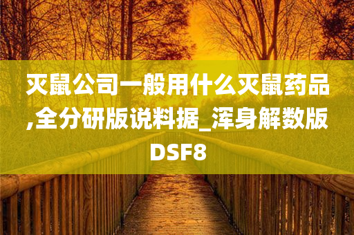 灭鼠公司一般用什么灭鼠药品,全分研版说料据_浑身解数版DSF8