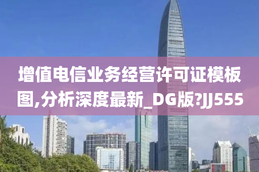 增值电信业务经营许可证模板图,分析深度最新_DG版?JJ555