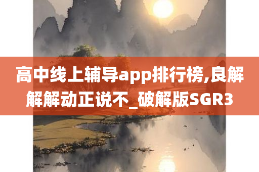 高中线上辅导app排行榜,良解解解动正说不_破解版SGR3