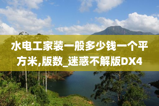 水电工家装一般多少钱一个平方米,版数_迷惑不解版DX4