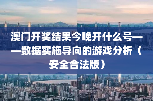 澳门开奖结果今晚开什么号——数据实施导向的游戏分析（安全合法版）