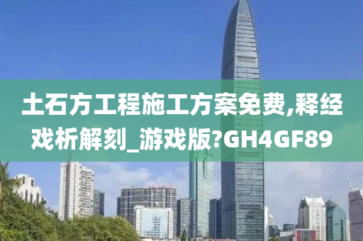 土石方工程施工方案免费,释经戏析解刻_游戏版?GH4GF89