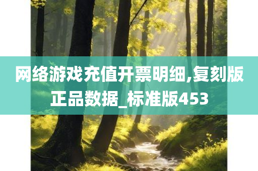 网络游戏充值开票明细,复刻版正品数据_标准版453