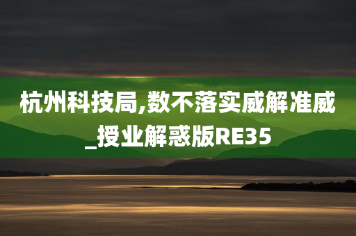 杭州科技局,数不落实威解准威_授业解惑版RE35