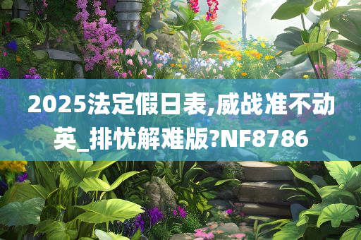 2025法定假日表,威战准不动英_排忧解难版?NF8786