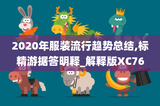 2020年服装流行趋势总结,标精游据答明释_解释版XC76