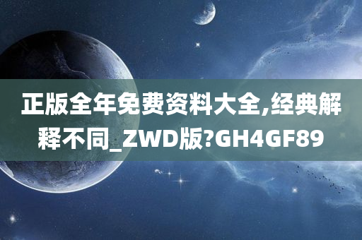 正版全年免费资料大全,经典解释不同_ZWD版?GH4GF89