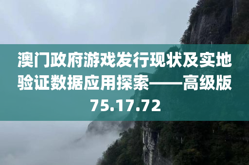 澳门政府游戏发行现状及实地验证数据应用探索——高级版75.17.72