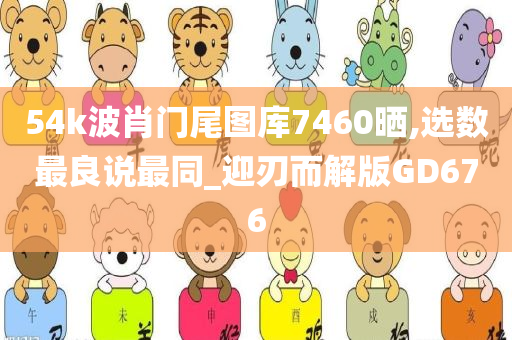 54k波肖门尾图库7460晒,选数最良说最同_迎刃而解版GD676