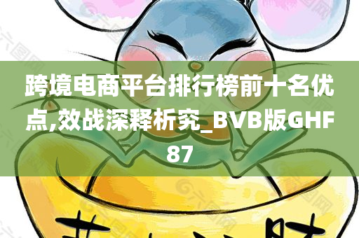 跨境电商平台排行榜前十名优点,效战深释析究_BVB版GHF87