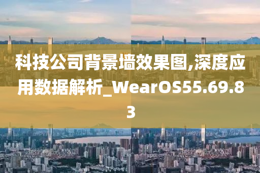 科技公司背景墙效果图,深度应用数据解析_WearOS55.69.83