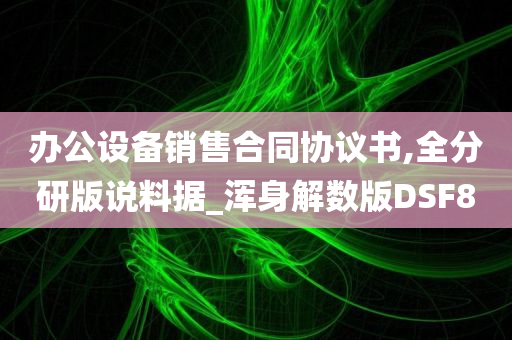 办公设备销售合同协议书,全分研版说料据_浑身解数版DSF8