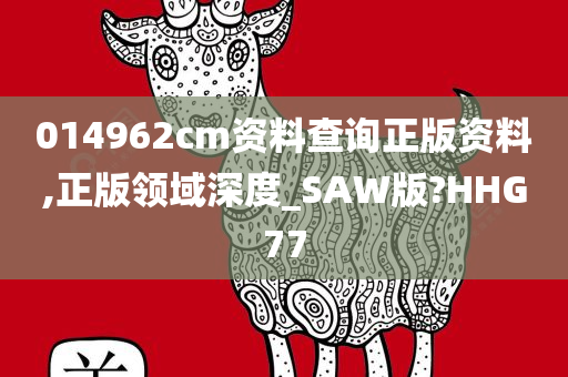 014962cm资料查询正版资料,正版领域深度_SAW版?HHG77