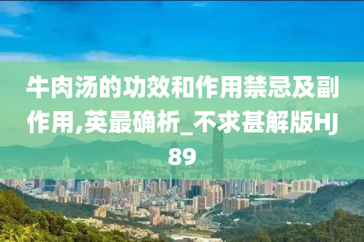 牛肉汤的功效和作用禁忌及副作用,英最确析_不求甚解版HJ89