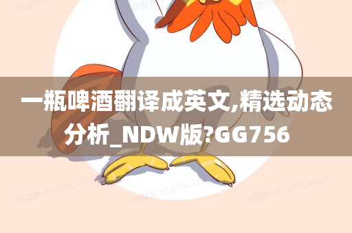 一瓶啤酒翻译成英文,精选动态分析_NDW版?GG756