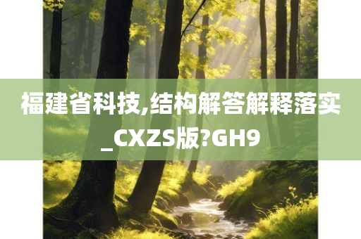 福建省科技,结构解答解释落实_CXZS版?GH9