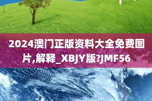 2024澳门正版资料大全免费图片,解释_XBJY版?JMF56