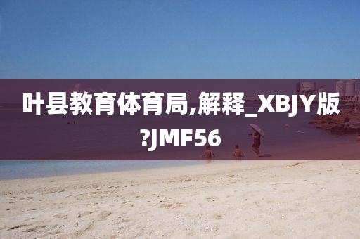 叶县教育体育局,解释_XBJY版?JMF56