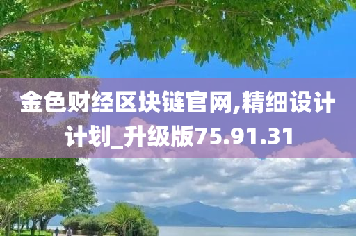 金色财经区块链官网,精细设计计划_升级版75.91.31