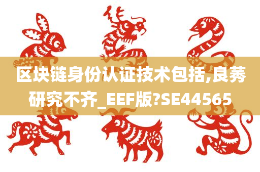 区块链身份认证技术包括,良莠研究不齐_EEF版?SE44565