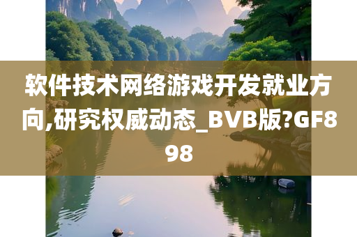 软件技术网络游戏开发就业方向,研究权威动态_BVB版?GF898