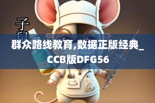 群众路线教育,数据正版经典_CCB版DFG56