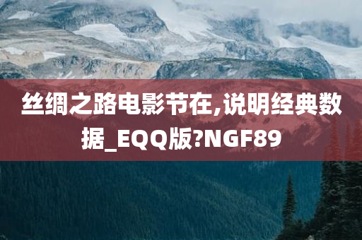 丝绸之路电影节在,说明经典数据_EQQ版?NGF89